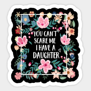 YOU CAN'T SCARE ME I HAVE A DAUGHTERS FUNNY T-SHIRT; FUNNY QUOTE T-Shirt Sticker